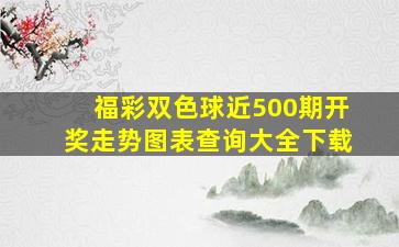 福彩双色球近500期开奖走势图表查询大全下载