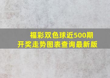 福彩双色球近500期开奖走势图表查询最新版