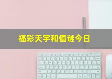 福彩天宇和值谜今日