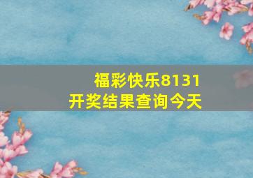 福彩快乐8131开奖结果查询今天