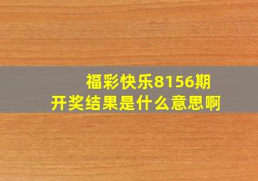 福彩快乐8156期开奖结果是什么意思啊