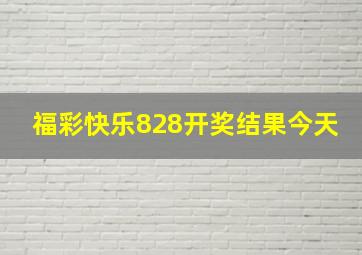 福彩快乐828开奖结果今天