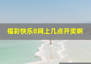 福彩快乐8网上几点开奖啊