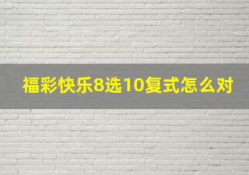 福彩快乐8选10复式怎么对