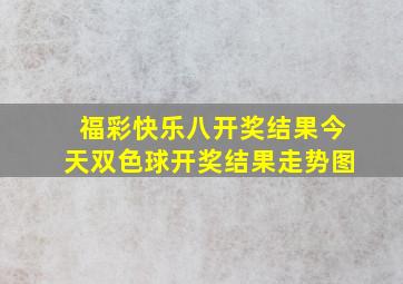 福彩快乐八开奖结果今天双色球开奖结果走势图