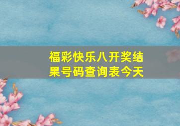 福彩快乐八开奖结果号码查询表今天