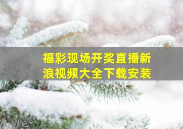 福彩现场开奖直播新浪视频大全下载安装