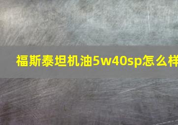 福斯泰坦机油5w40sp怎么样