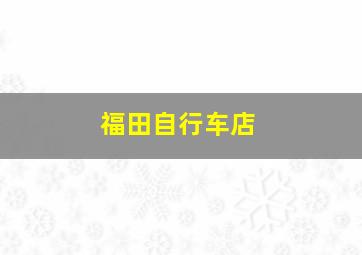 福田自行车店