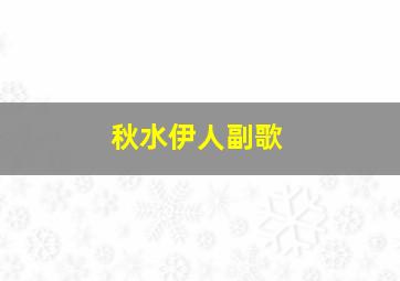 秋水伊人副歌