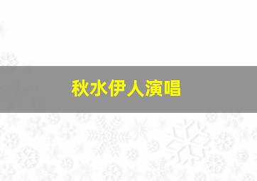 秋水伊人演唱