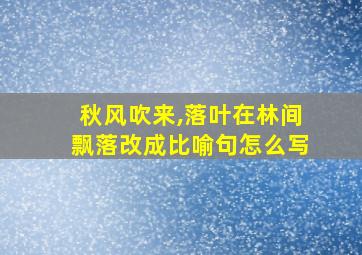 秋风吹来,落叶在林间飘落改成比喻句怎么写