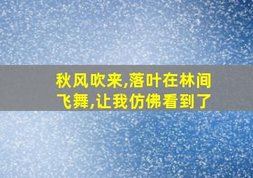 秋风吹来,落叶在林间飞舞,让我仿佛看到了