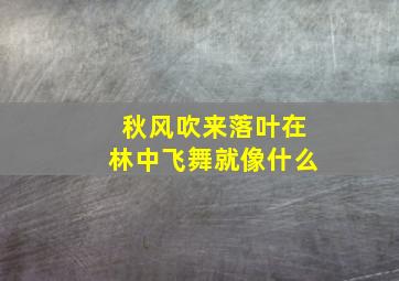 秋风吹来落叶在林中飞舞就像什么