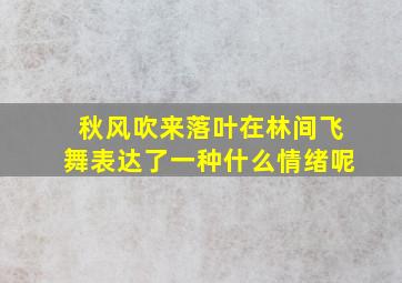 秋风吹来落叶在林间飞舞表达了一种什么情绪呢