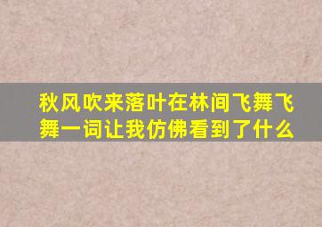 秋风吹来落叶在林间飞舞飞舞一词让我仿佛看到了什么