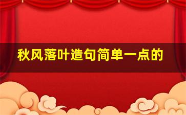 秋风落叶造句简单一点的