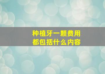 种植牙一颗费用都包括什么内容