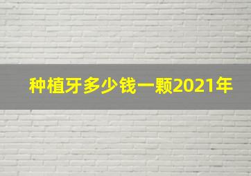 种植牙多少钱一颗2021年