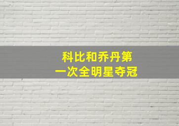 科比和乔丹第一次全明星夺冠