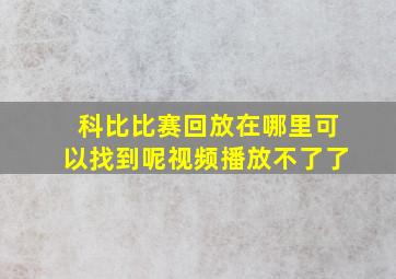 科比比赛回放在哪里可以找到呢视频播放不了了