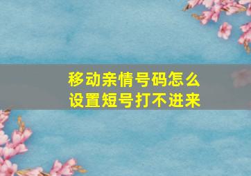 移动亲情号码怎么设置短号打不进来