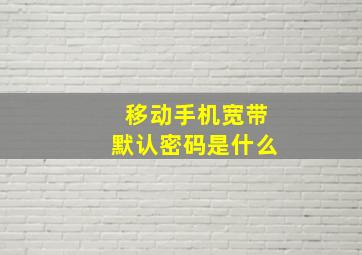 移动手机宽带默认密码是什么