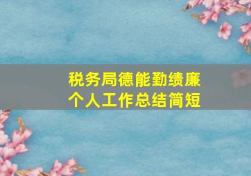 税务局德能勤绩廉个人工作总结简短