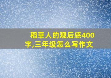 稻草人的观后感400字,三年级怎么写作文