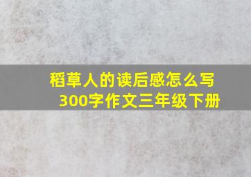 稻草人的读后感怎么写300字作文三年级下册