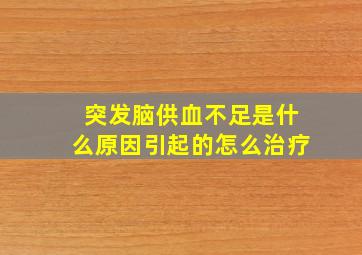 突发脑供血不足是什么原因引起的怎么治疗