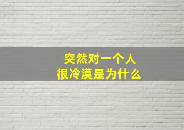 突然对一个人很冷漠是为什么