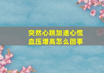 突然心跳加速心慌血压增高怎么回事