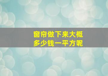 窗帘做下来大概多少钱一平方呢