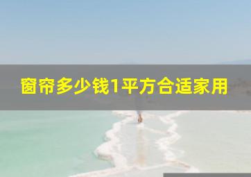 窗帘多少钱1平方合适家用