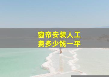 窗帘安装人工费多少钱一平