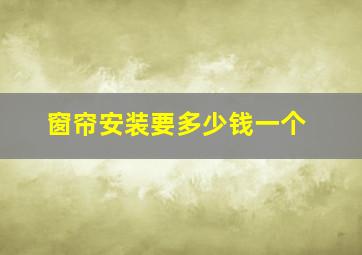 窗帘安装要多少钱一个