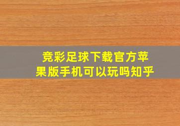 竞彩足球下载官方苹果版手机可以玩吗知乎