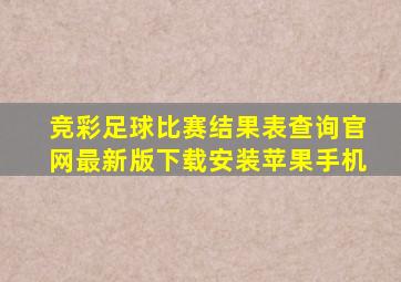 竞彩足球比赛结果表查询官网最新版下载安装苹果手机