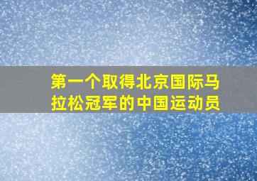 第一个取得北京国际马拉松冠军的中国运动员