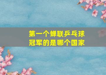 第一个蝉联乒乓球冠军的是哪个国家