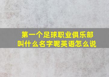 第一个足球职业俱乐部叫什么名字呢英语怎么说