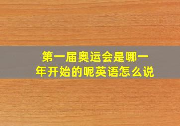 第一届奥运会是哪一年开始的呢英语怎么说