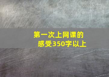 第一次上网课的感受350字以上