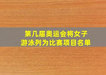 第几届奥运会将女子游泳列为比赛项目名单