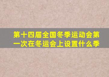 第十四届全国冬季运动会第一次在冬运会上设置什么季