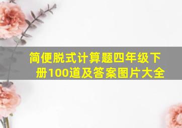 简便脱式计算题四年级下册100道及答案图片大全