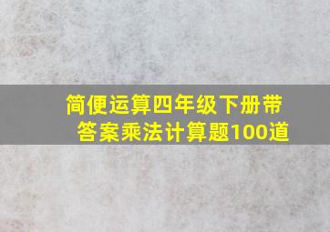 简便运算四年级下册带答案乘法计算题100道