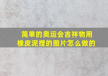 简单的奥运会吉祥物用橡皮泥捏的图片怎么做的