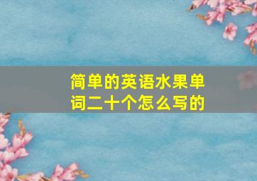 简单的英语水果单词二十个怎么写的